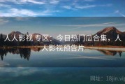 人人影视 专区：今日热门瓜合集，人人影视预告片