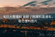 每日大赛爆料 全网全网爆料直通车，每日爆料图片