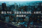 趣岛 专栏 · 流量爆点情报局，长期可用收藏夹