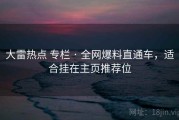 大雷热点 专栏 · 全网爆料直通车，适合挂在主页推荐位