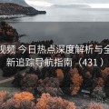 探花视频 今日热点深度解析与全网更新追踪导航指南（431 ）