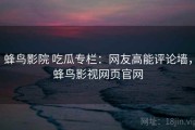 蜂鸟影院 吃瓜专栏：网友高能评论墙，蜂鸟影视网页官网