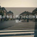 蘑菇看点 专区：热门讨论回放室，蘑菇vr