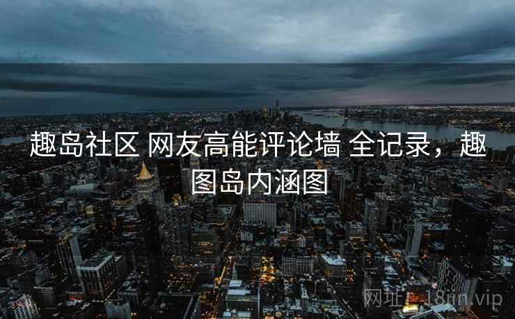 趣岛社区 网友高能评论墙 全记录，趣图岛内涵图