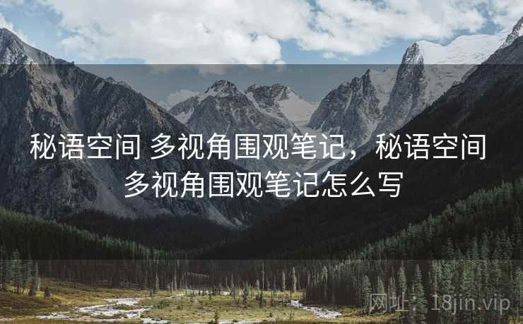 秘语空间 多视角围观笔记，秘语空间 多视角围观笔记怎么写