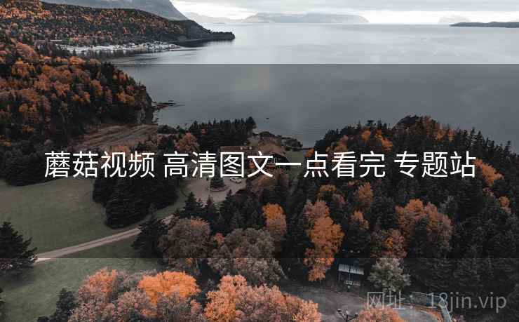 蘑菇视频 高清图文一点看完 专题站