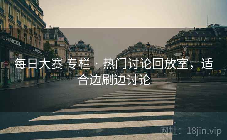 每日大赛 专栏 · 热门讨论回放室，适合边刷边讨论